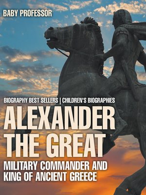 cover image of Alexander the Great --Military Commander and King of Ancient Greece--Biography Best Sellers--Children's Biographies
